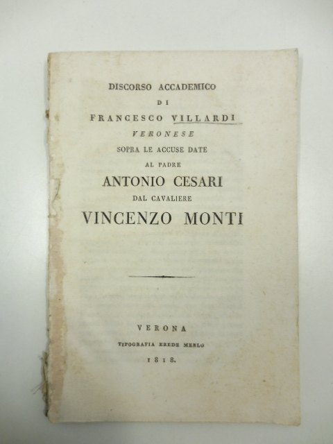 Discorso accademico di Francesco Villardi veronese sopra le accuse date al padre Antonio Cesari dal cavaliere Vincenzo Monti